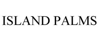 ISLAND PALMS