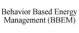 BEHAVIOR BASED ENERGY MANAGEMENT (BBEM)