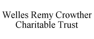 WELLES REMY CROWTHER CHARITABLE TRUST