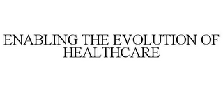 ENABLING THE EVOLUTION OF HEALTHCARE