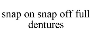 SNAP ON SNAP OFF FULL DENTURES