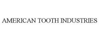 AMERICAN TOOTH INDUSTRIES