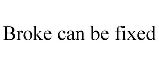 BROKE CAN BE FIXED