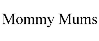 MOMMY MUMS