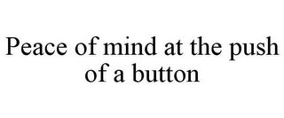 PEACE OF MIND AT THE PUSH OF A BUTTON