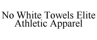 NO WHITE TOWELS ELITE ATHLETIC APPAREL