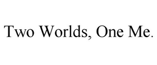 TWO WORLDS, ONE ME.