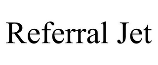 REFERRAL JET