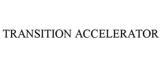 TRANSITION ACCELERATOR