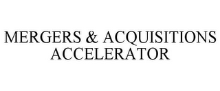 MERGERS & ACQUISITIONS ACCELERATOR