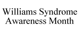 WILLIAMS SYNDROME AWARENESS MONTH