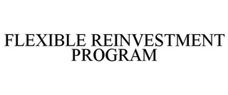 FLEXIBLE REINVESTMENT PROGRAM