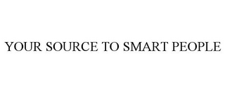 YOUR SOURCE TO SMART PEOPLE