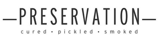 PRESERVATION CURED · PICKLED · SMOKED
