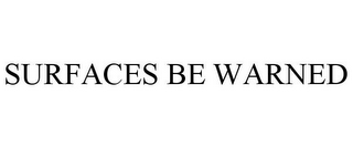 SURFACES BE WARNED