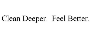 CLEAN DEEPER. FEEL BETTER.