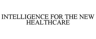 INTELLIGENCE FOR THE NEW HEALTHCARE