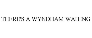 THERE'S A WYNDHAM WAITING