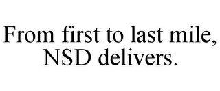 FROM FIRST TO LAST MILE, NSD DELIVERS.