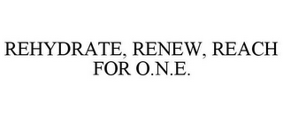 REHYDRATE, RENEW, REACH FOR O.N.E.