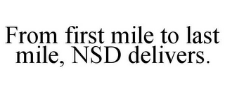 FROM FIRST MILE TO LAST MILE, NSD DELIVERS.