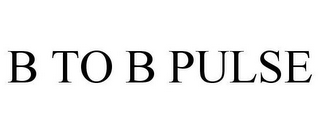 B TO B PULSE