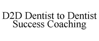 D2D DENTIST TO DENTIST SUCCESS COACHING