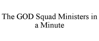 THE GOD SQUAD MINISTERS IN A MINUTE