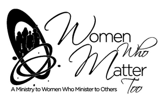 WOMEN WHO MATTER TOO A MINISTRY TO WOMEN WHO MINISTER TO OTHERS