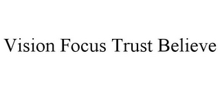 VISION FOCUS TRUST BELIEVE