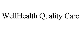 WELLHEALTH QUALITY CARE