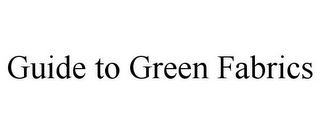 GUIDE TO GREEN FABRICS