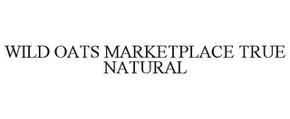 WILD OATS MARKETPLACE TRUE NATURAL