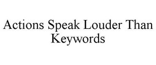 ACTIONS SPEAK LOUDER THAN KEYWORDS