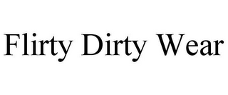 FLIRTY DIRTY WEAR