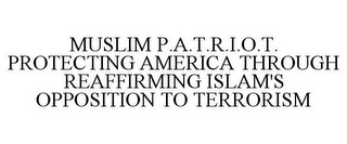 MUSLIM P.A.T.R.I.O.T. PROTECTING AMERICA THROUGH REAFFIRMING ISLAM'S OPPOSITION TO TERRORISM