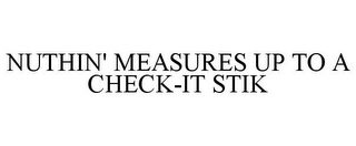 NUTHIN' MEASURES UP TO A CHECK-IT STIK