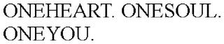 ONEHEART. ONESOUL. ONEYOU.