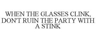 WHEN THE GLASSES CLINK, DON'T RUIN THE PARTY WITH A STINK