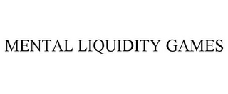 MENTAL LIQUIDITY GAMES