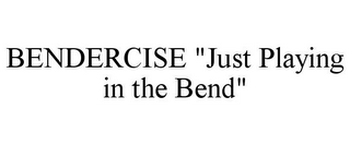 BENDERCISE "JUST PLAYING IN THE BEND"