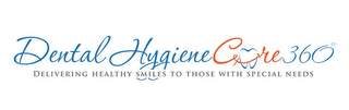 DENTAL HYGIENE CARE 360° DELIVERING HEALTHY SMILES TO THOSE WITH SPECIAL NEEDS