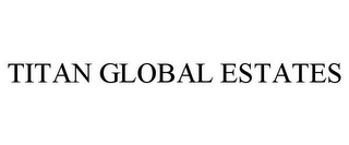 TITAN GLOBAL ESTATES