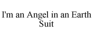 I'M AN ANGEL IN AN EARTH SUIT