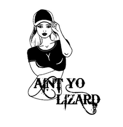Y AINT YO LIZARD