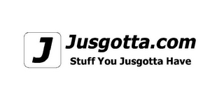 J JUSGOTTA.COM STUFF YOU JUSGOTTA HAVE