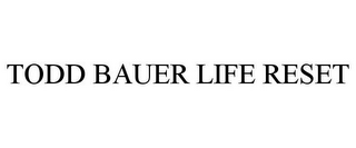 TODD BAUER LIFE RESET