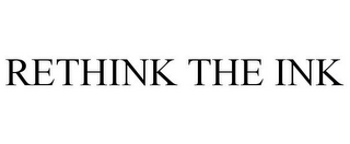 RETHINK THE INK