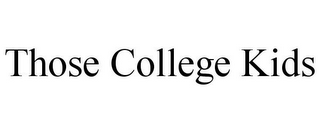 THOSE COLLEGE KIDS