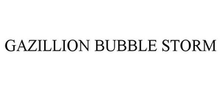 GAZILLION BUBBLE STORM